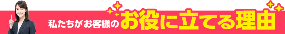 私たちがお客様のお役に立てる理由