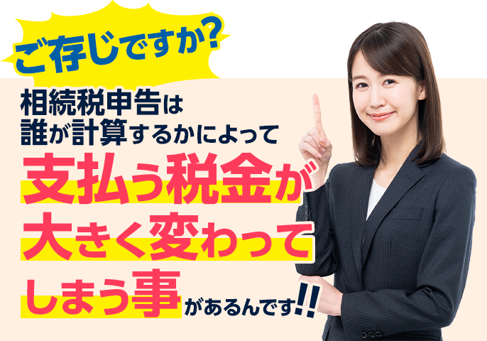 ご存じですか？相続税申告は誰が計算するかによって支払う税金が大きく変わってしまう事があるんです！